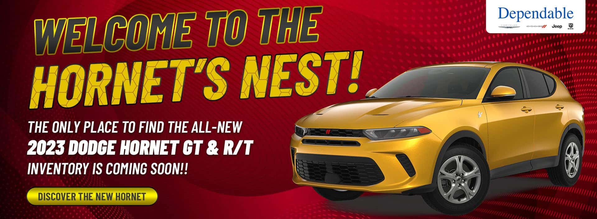 Wecome to the Hornet's Nest. The only place to the all-new 2023 Dodge Hornet GT & RT. Inventory is coming soon!