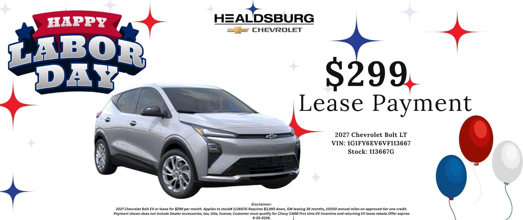 $2997 Lease Payment 2027 Chevrolet Bolt LT VIN: 1G1FY6EV6VF113667 Stock: 113667G - Disclaimer: 2027 Chevrolet Bolt EV or lease for $299 per month. Applies to stock# 113667G Requires $3,995 down, GM leasing 36 months, 10000 annual miles on approved tier one credit. Payment shown does not include Dealer accessories, tax, title, license; Customer must qualify for Chevy CARB first time EV incentive and returning EV lease rebate Offer expires 9-30-2026
